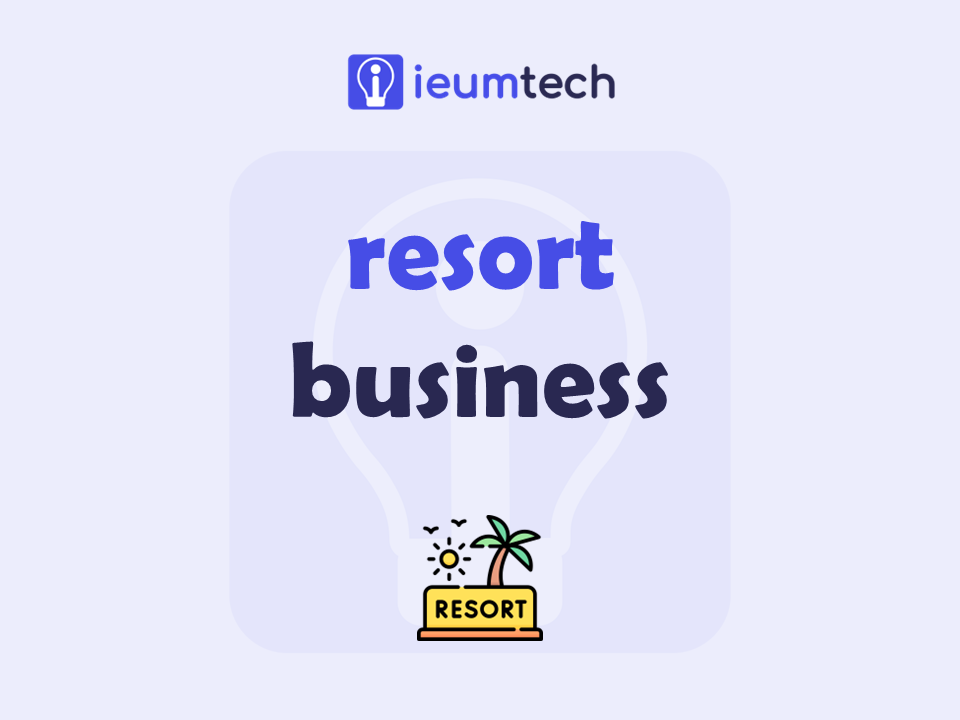 How To Start A Resort Business?
