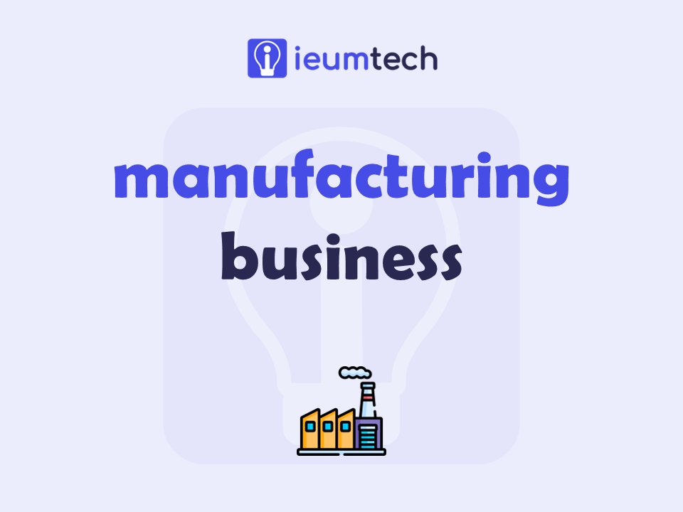 How To Start A Manufacturing Business?